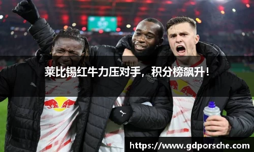 莱比锡红牛力压对手，积分榜飙升！