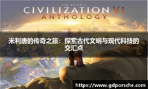 米利唐的传奇之旅：探索古代文明与现代科技的交汇点