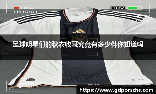 足球明星们的秋衣收藏究竟有多少件你知道吗
